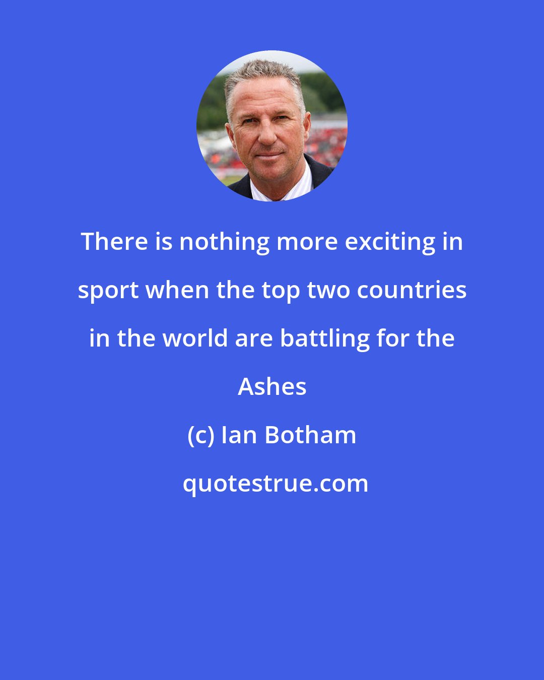 Ian Botham: There is nothing more exciting in sport when the top two countries in the world are battling for the Ashes