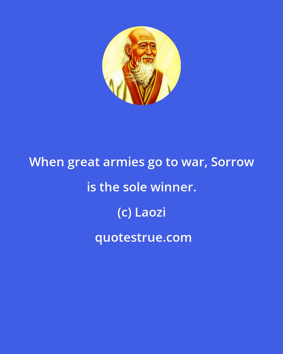 Laozi: When great armies go to war, Sorrow is the sole winner.