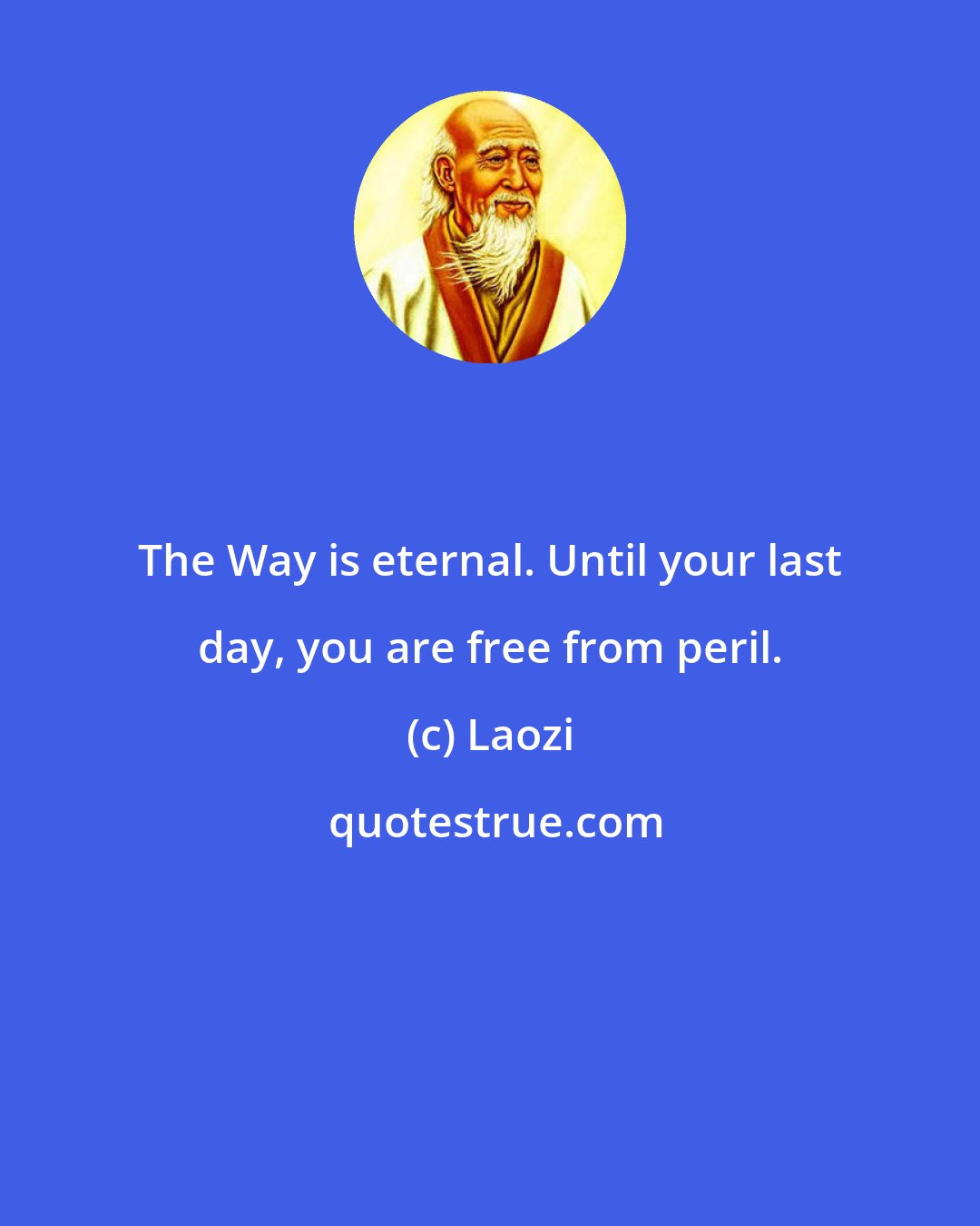 Laozi: The Way is eternal. Until your last day, you are free from peril.