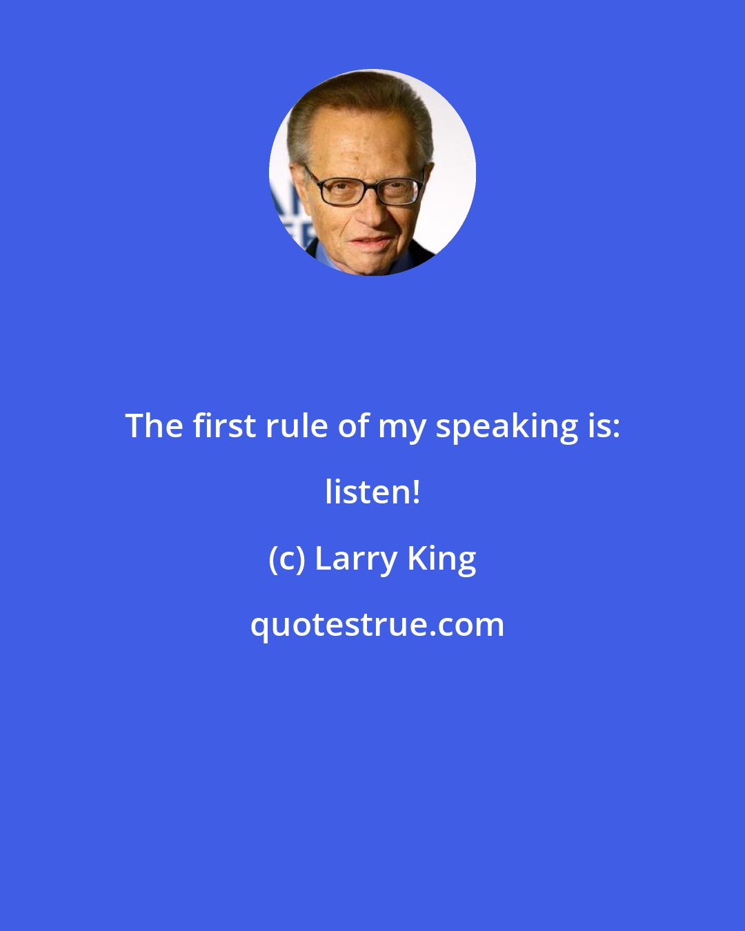 Larry King: The first rule of my speaking is: listen!