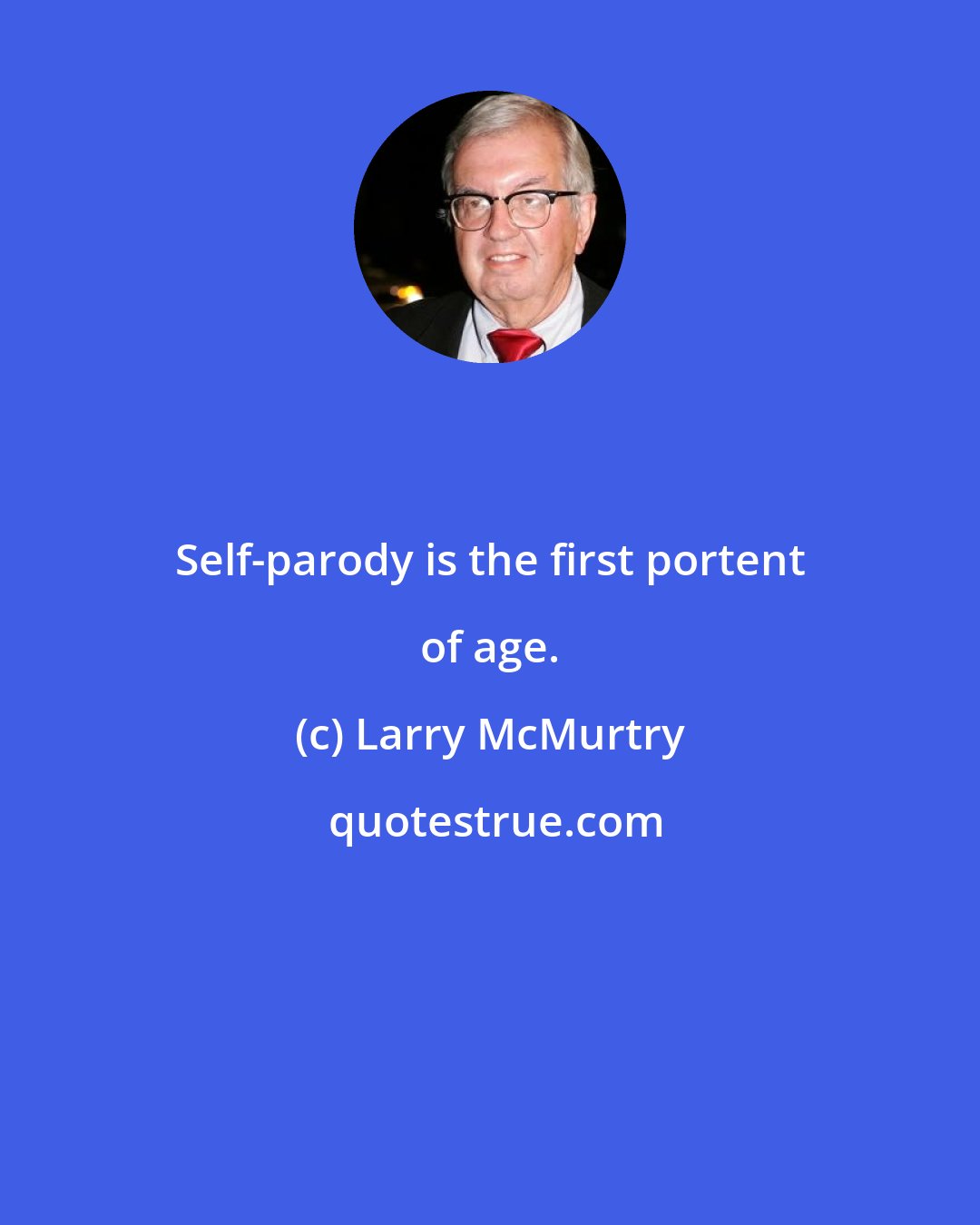 Larry McMurtry: Self-parody is the first portent of age.