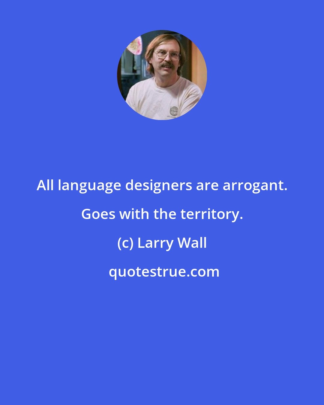 Larry Wall: All language designers are arrogant. Goes with the territory.