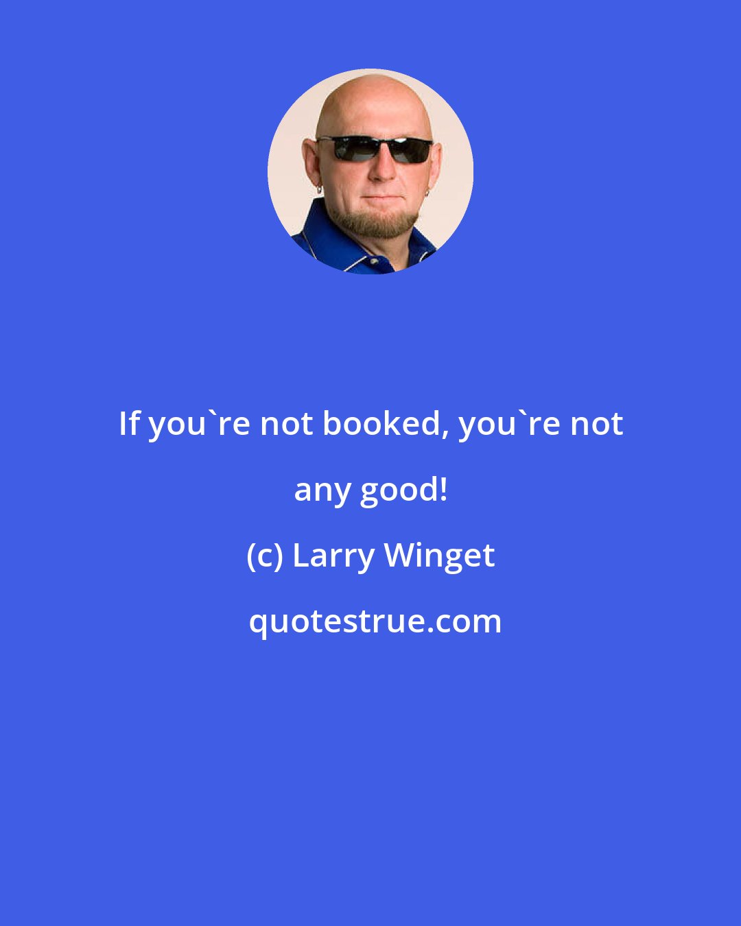 Larry Winget: If you're not booked, you're not any good!