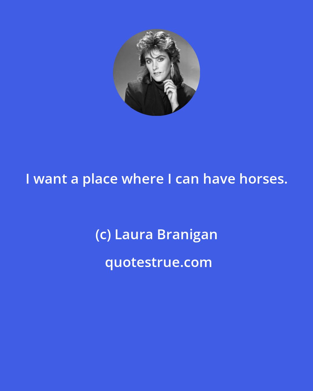 Laura Branigan: I want a place where I can have horses.