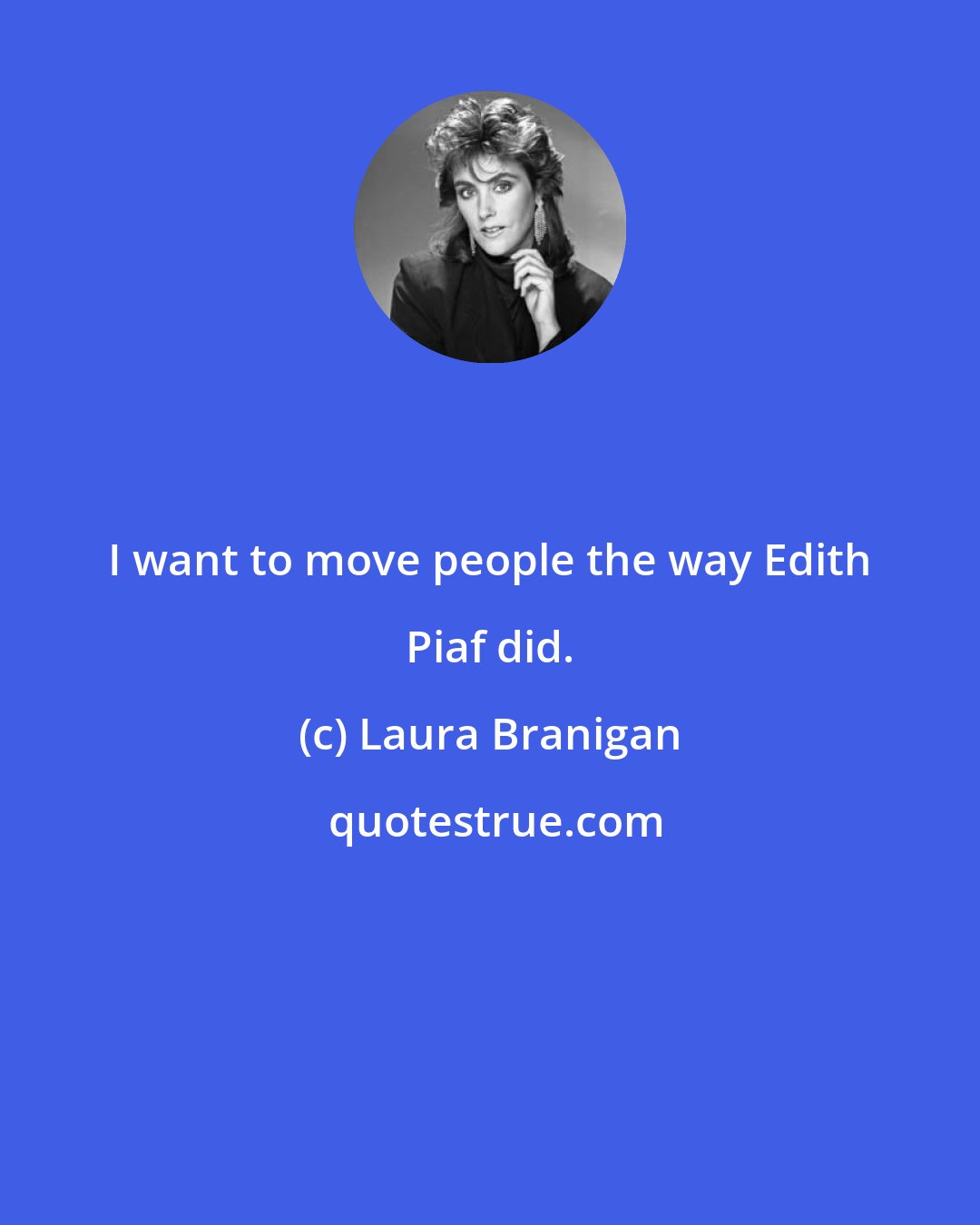 Laura Branigan: I want to move people the way Edith Piaf did.