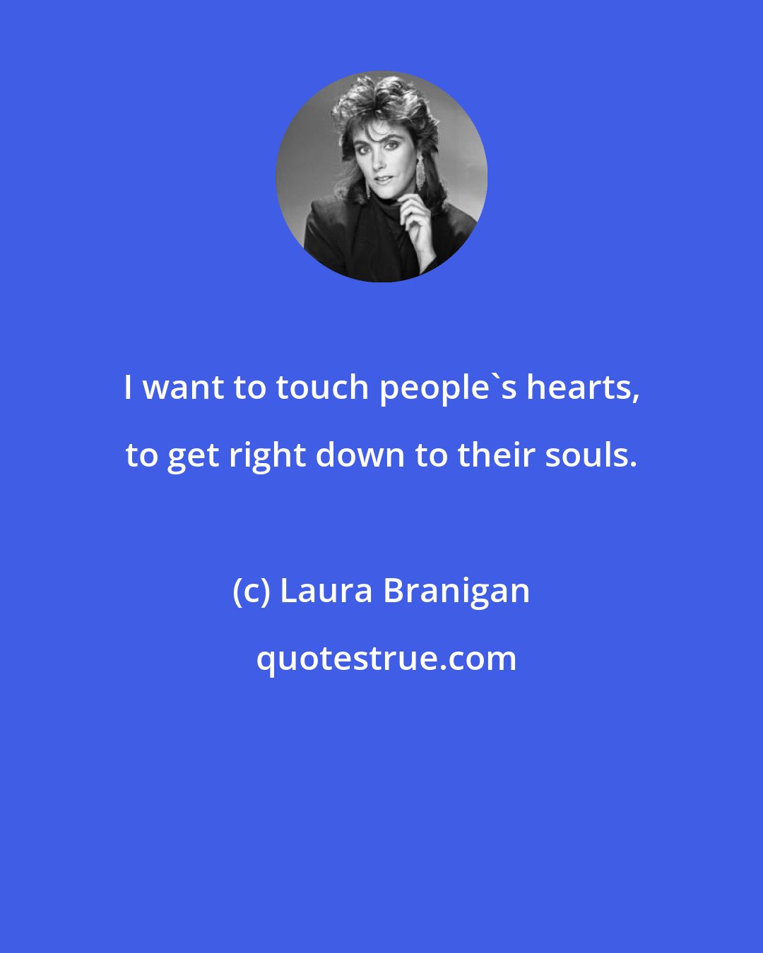 Laura Branigan: I want to touch people's hearts, to get right down to their souls.