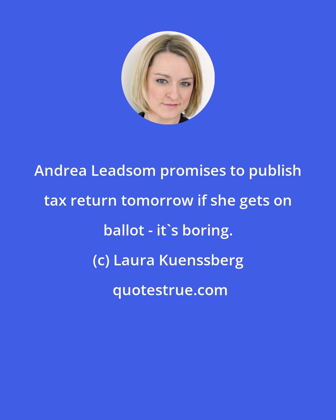 Laura Kuenssberg: Andrea Leadsom promises to publish tax return tomorrow if she gets on ballot - it's boring.