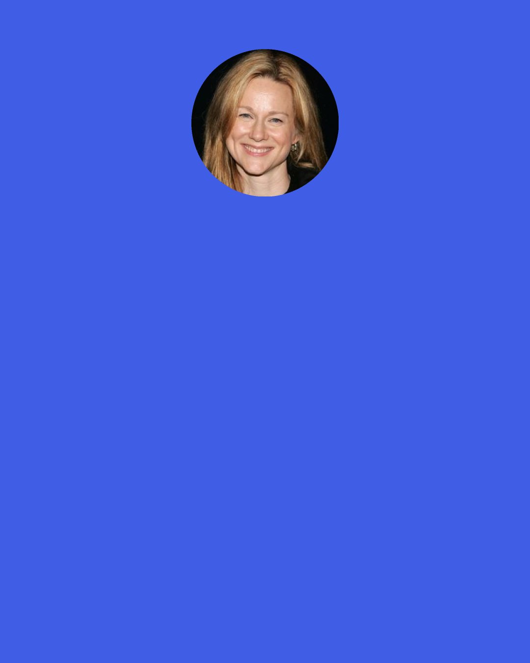 Laura Linney: Ask "why" until there is no more "why."