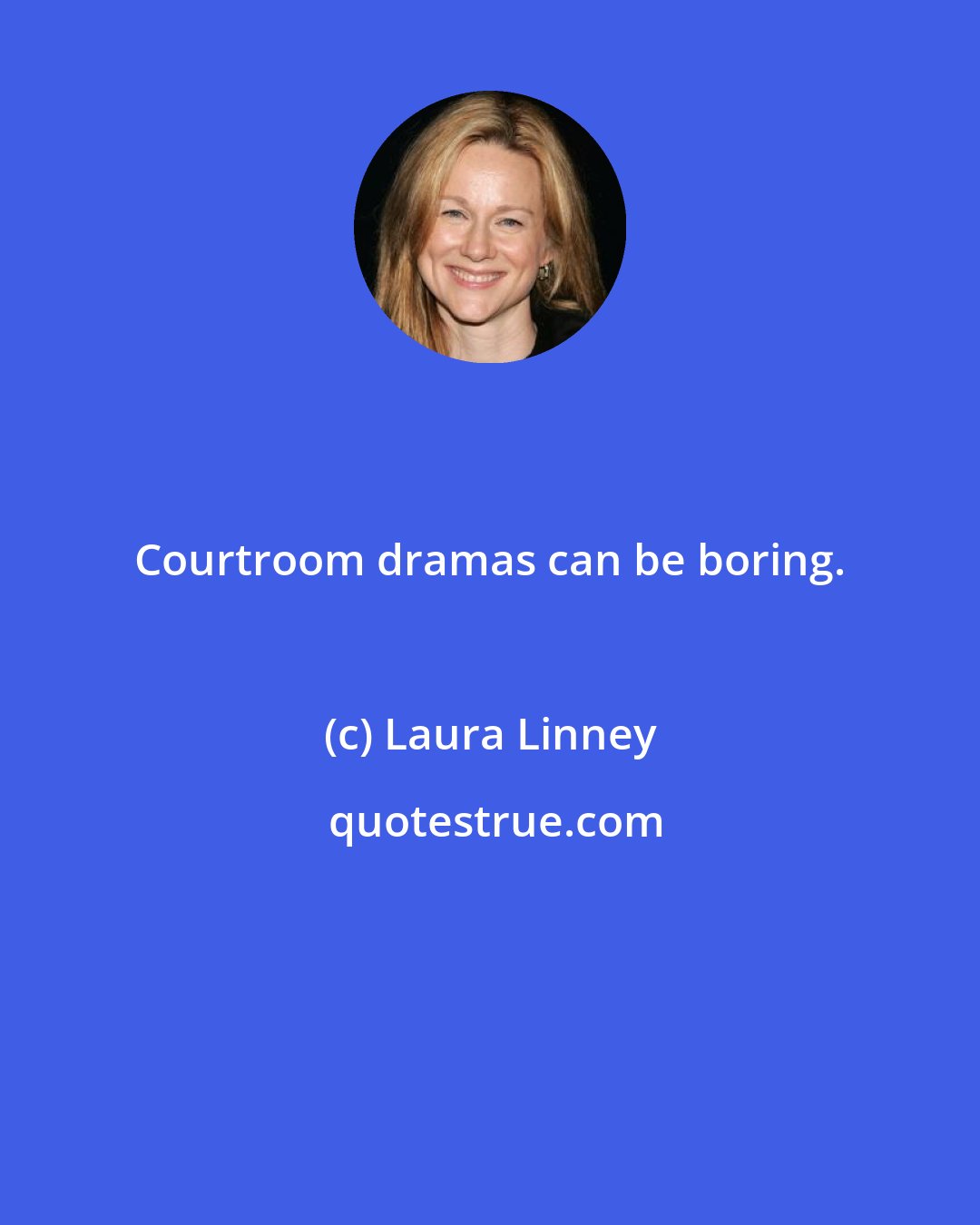Laura Linney: Courtroom dramas can be boring.