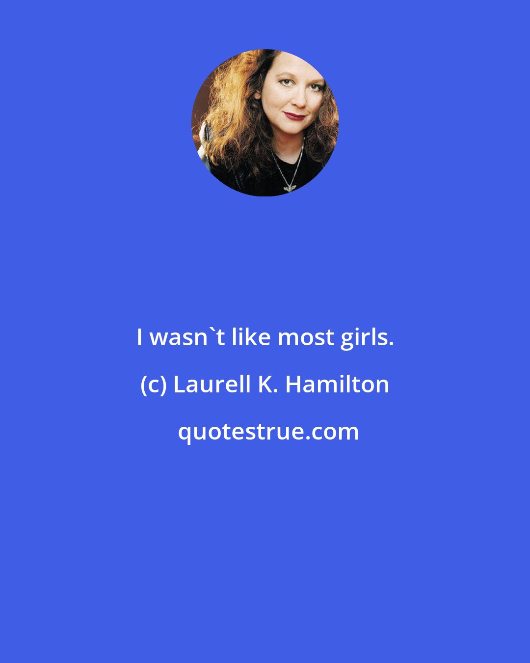 Laurell K. Hamilton: I wasn't like most girls.