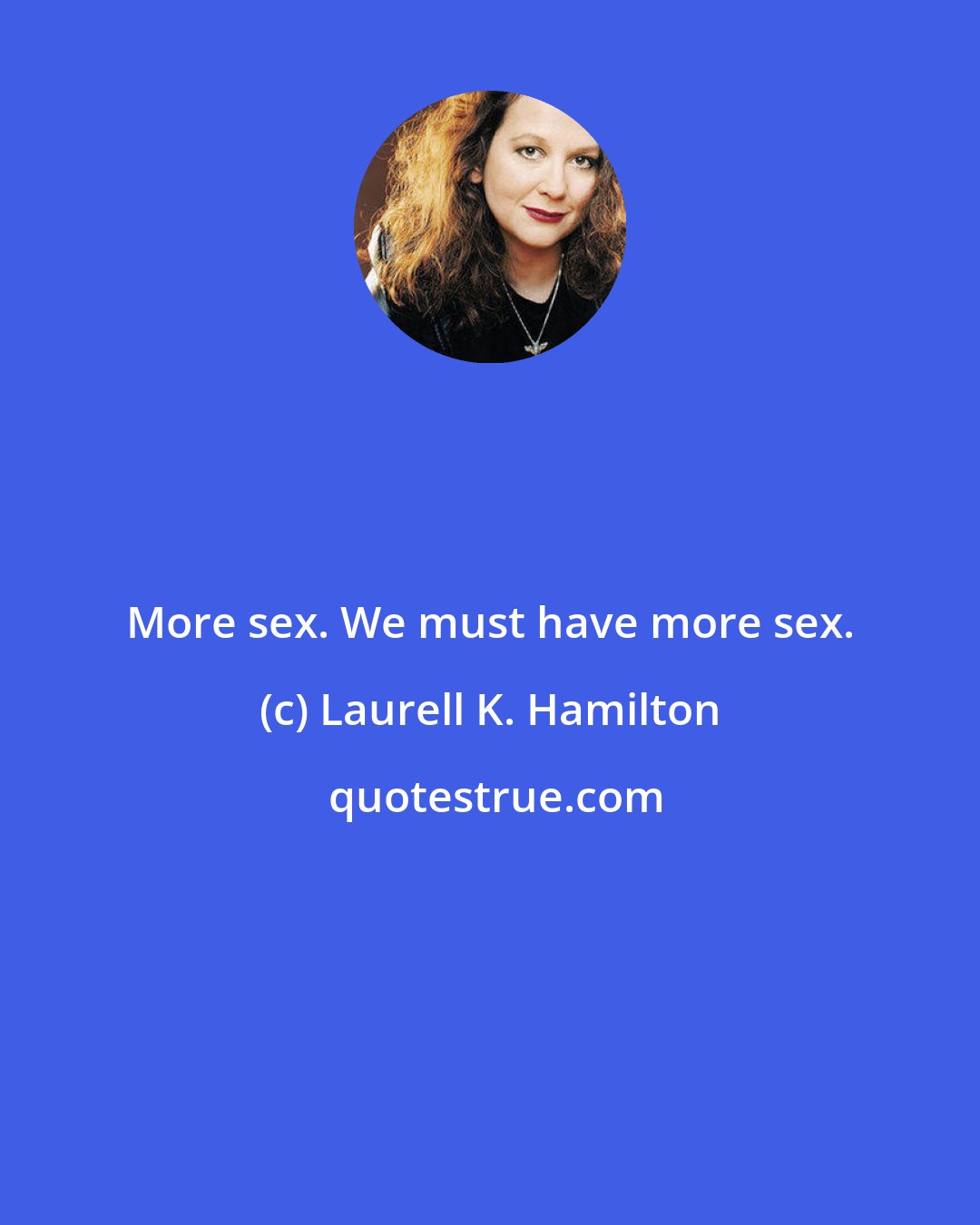 Laurell K. Hamilton: More sex. We must have more sex.