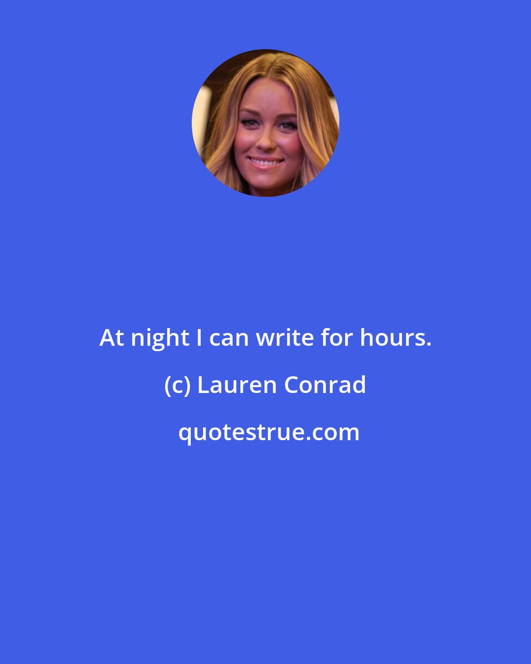 Lauren Conrad: At night I can write for hours.