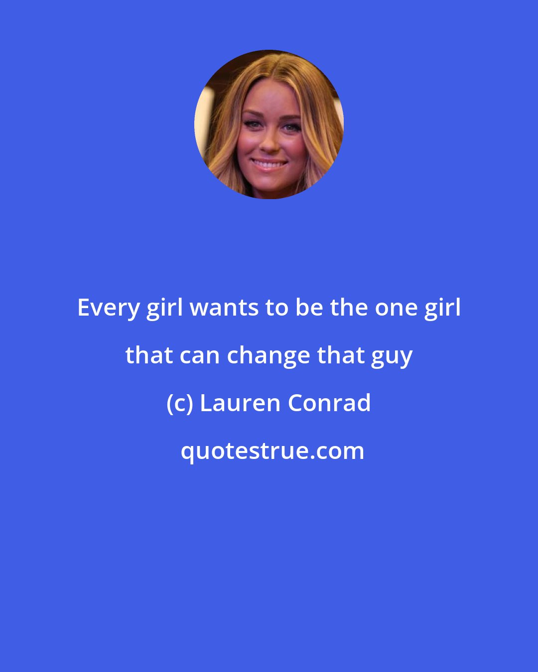 Lauren Conrad: Every girl wants to be the one girl that can change that guy