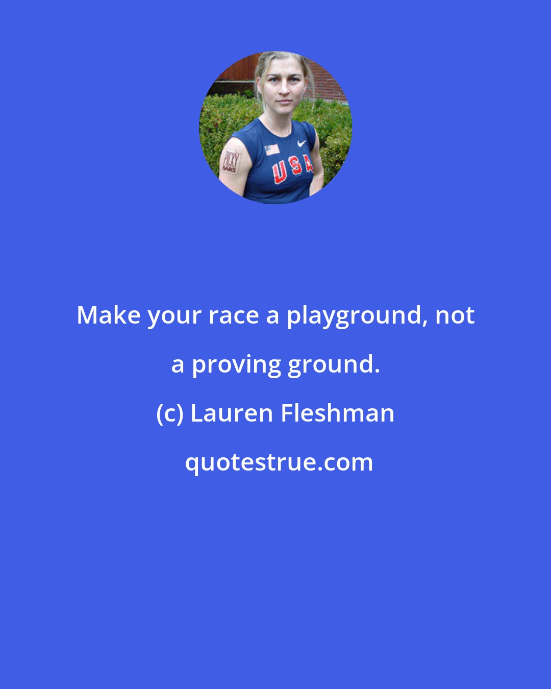 Lauren Fleshman: Make your race a playground, not a proving ground.