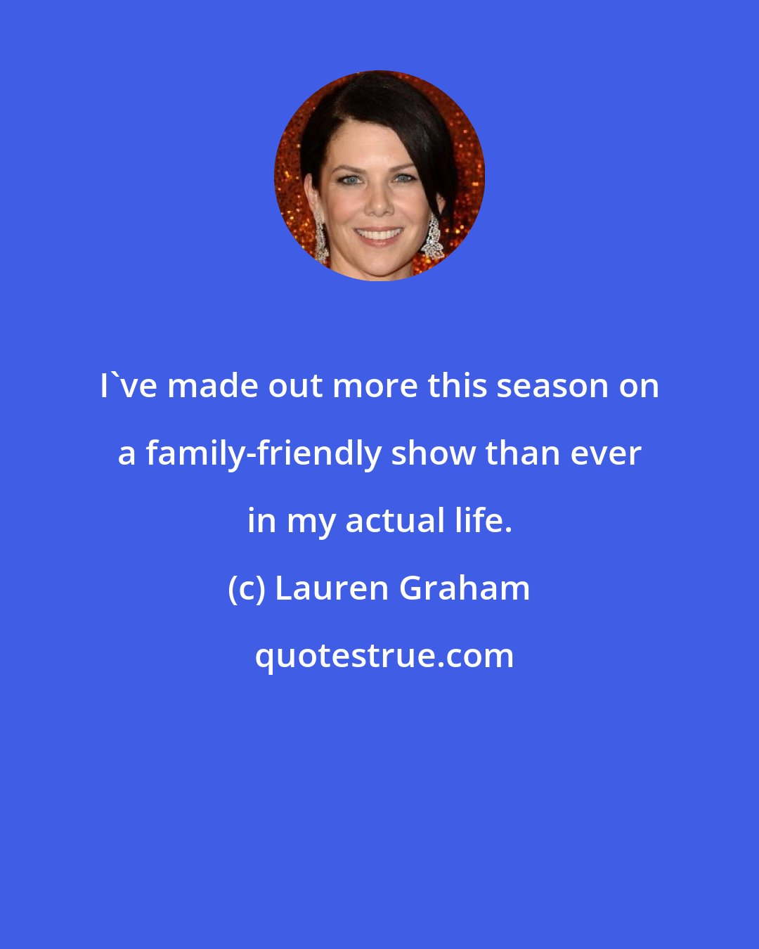 Lauren Graham: I've made out more this season on a family-friendly show than ever in my actual life.
