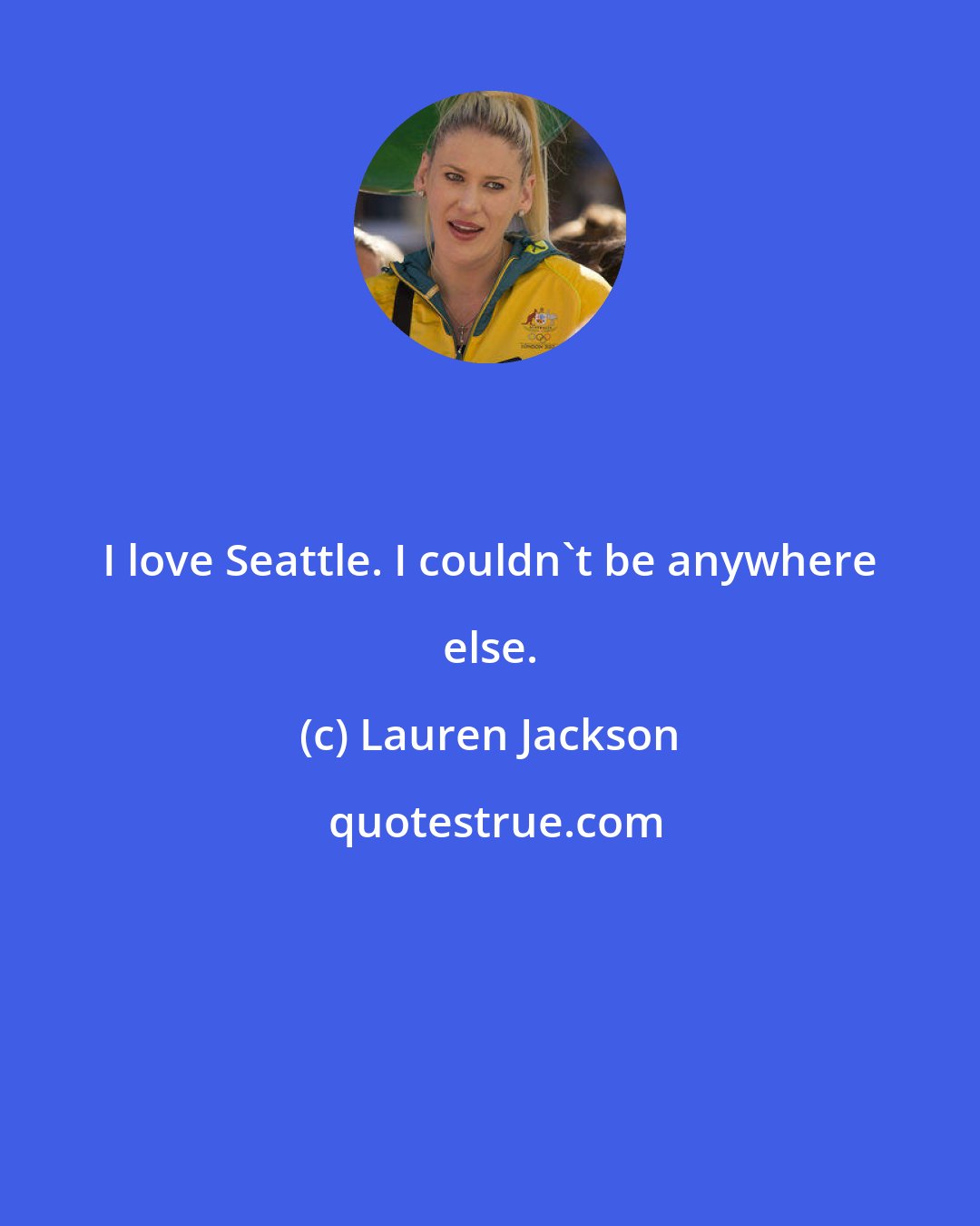 Lauren Jackson: I love Seattle. I couldn't be anywhere else.