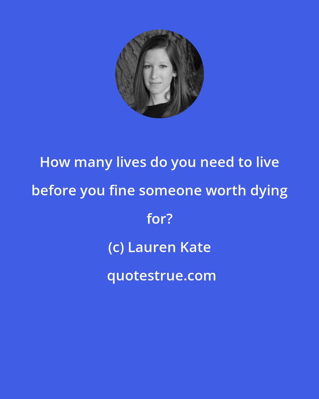 Lauren Kate: How many lives do you need to live before you fine someone worth dying for?