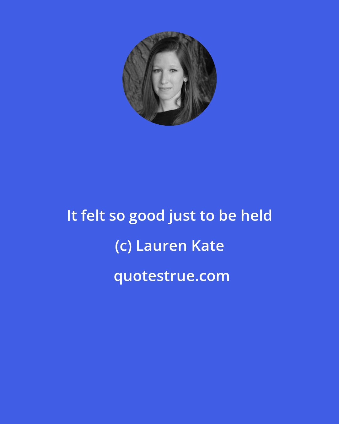 Lauren Kate: It felt so good just to be held