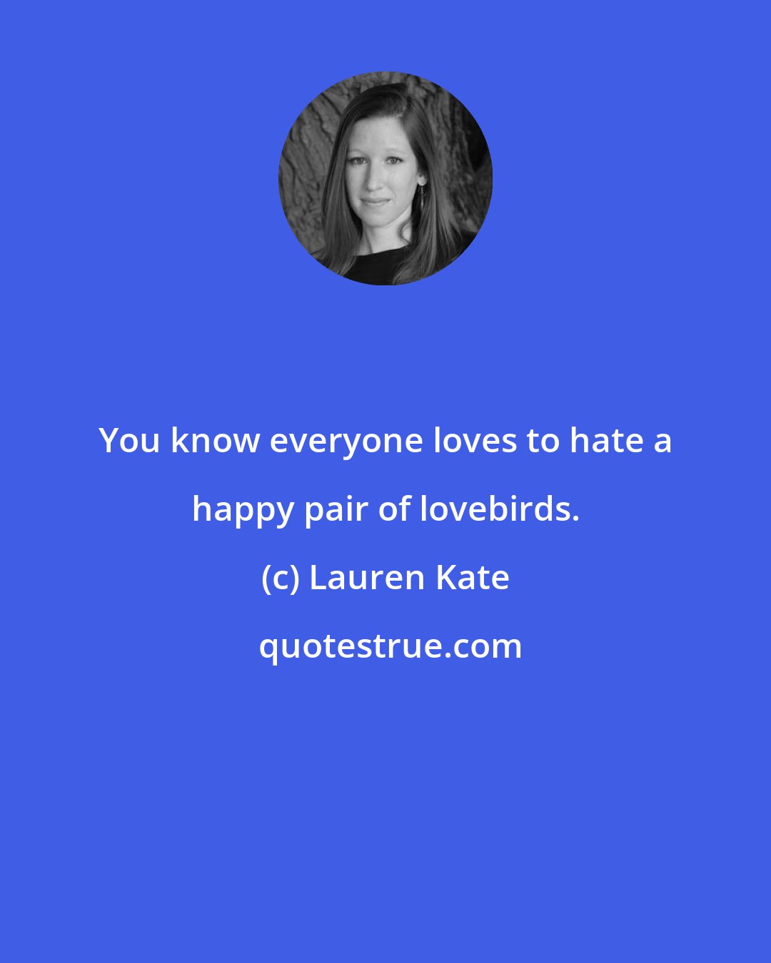 Lauren Kate: You know everyone loves to hate a happy pair of lovebirds.