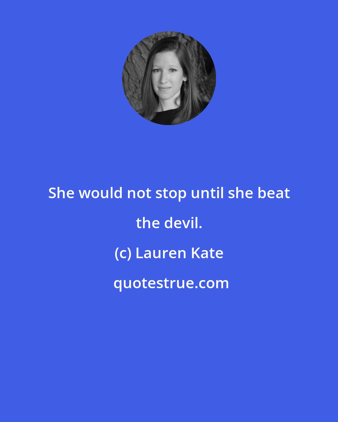 Lauren Kate: She would not stop until she beat the devil.