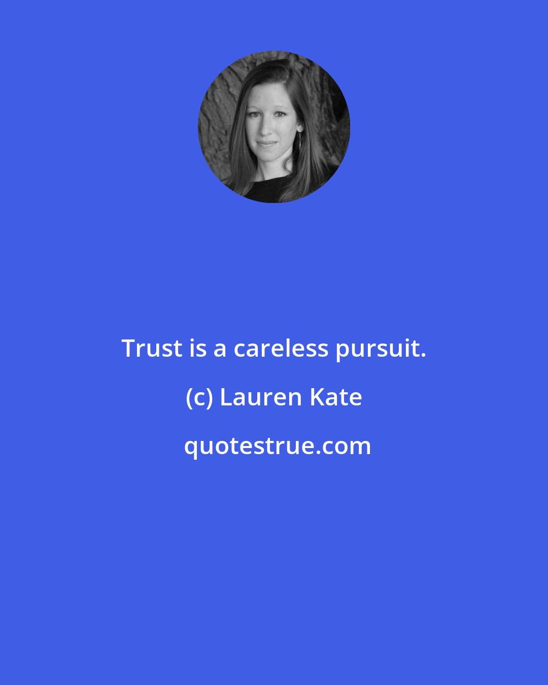 Lauren Kate: Trust is a careless pursuit.