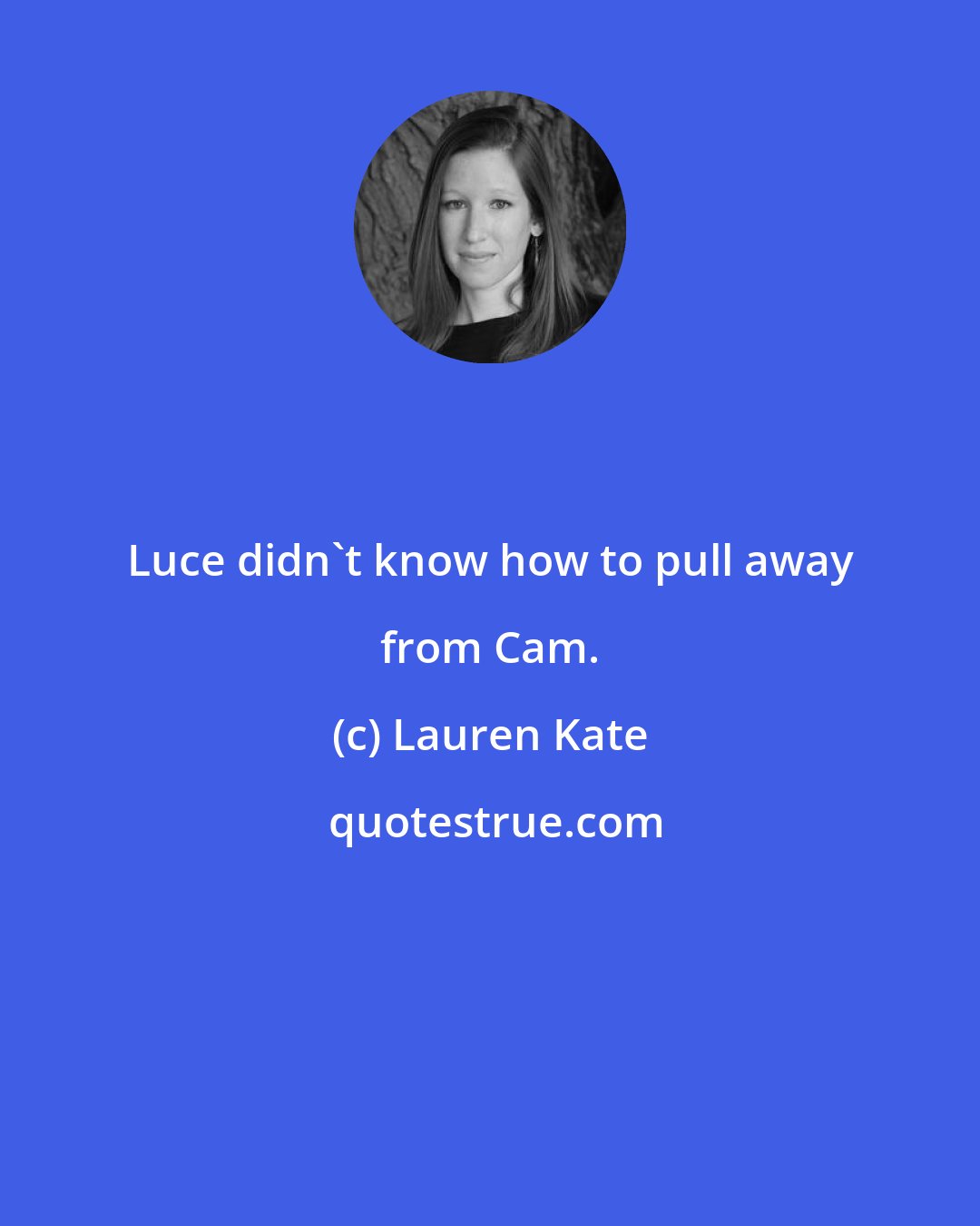 Lauren Kate: Luce didn't know how to pull away from Cam.