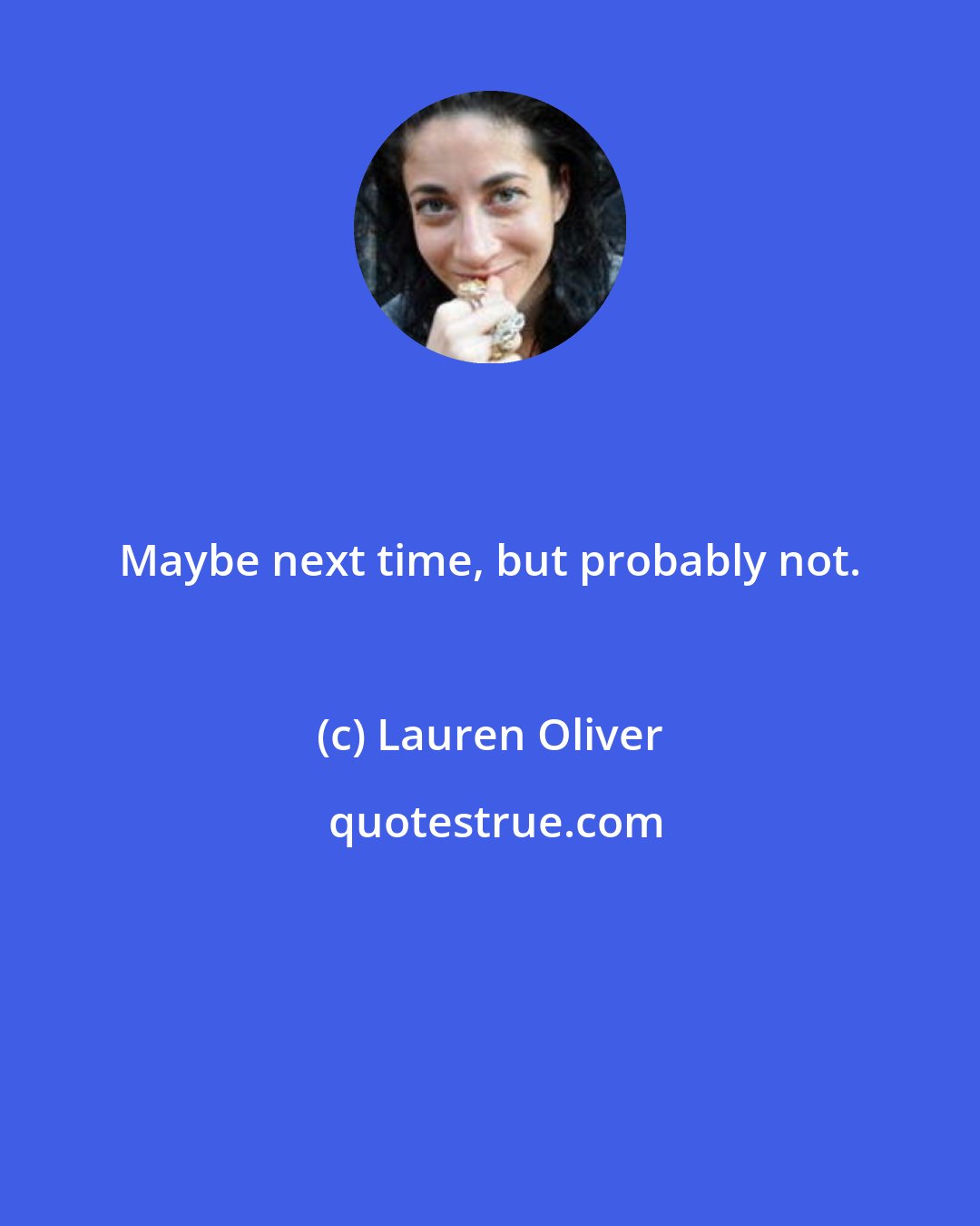 Lauren Oliver: Maybe next time, but probably not.