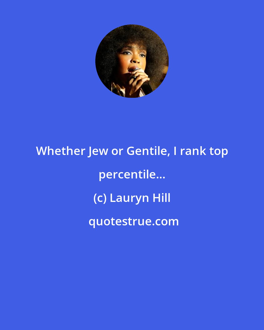Lauryn Hill: Whether Jew or Gentile, I rank top percentile...