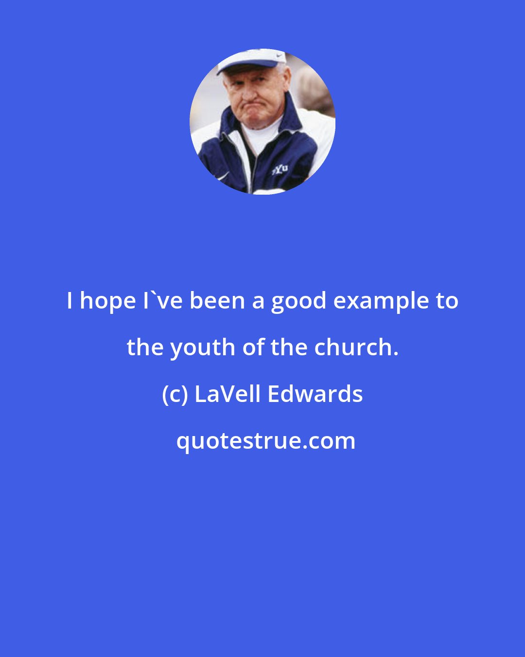 LaVell Edwards: I hope I've been a good example to the youth of the church.