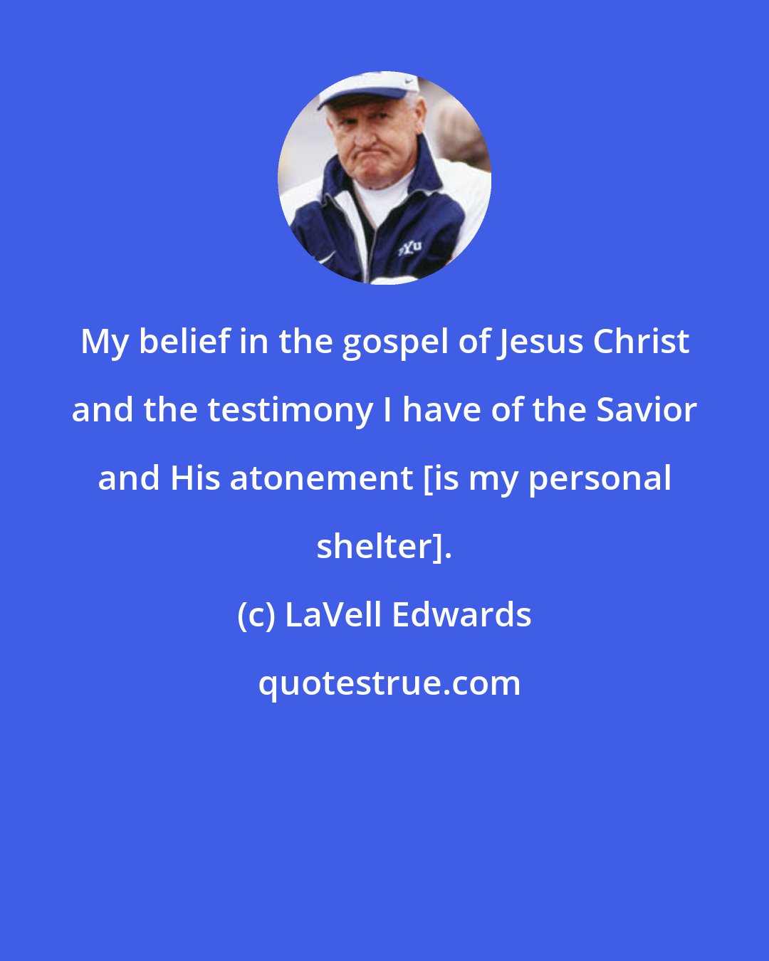 LaVell Edwards: My belief in the gospel of Jesus Christ and the testimony I have of the Savior and His atonement [is my personal shelter].