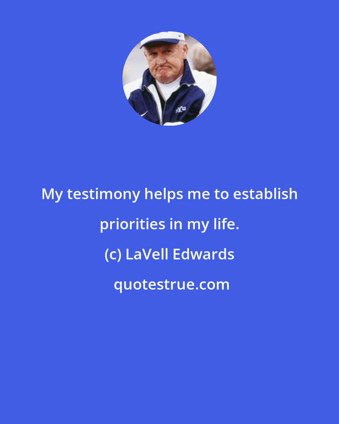 LaVell Edwards: My testimony helps me to establish priorities in my life.