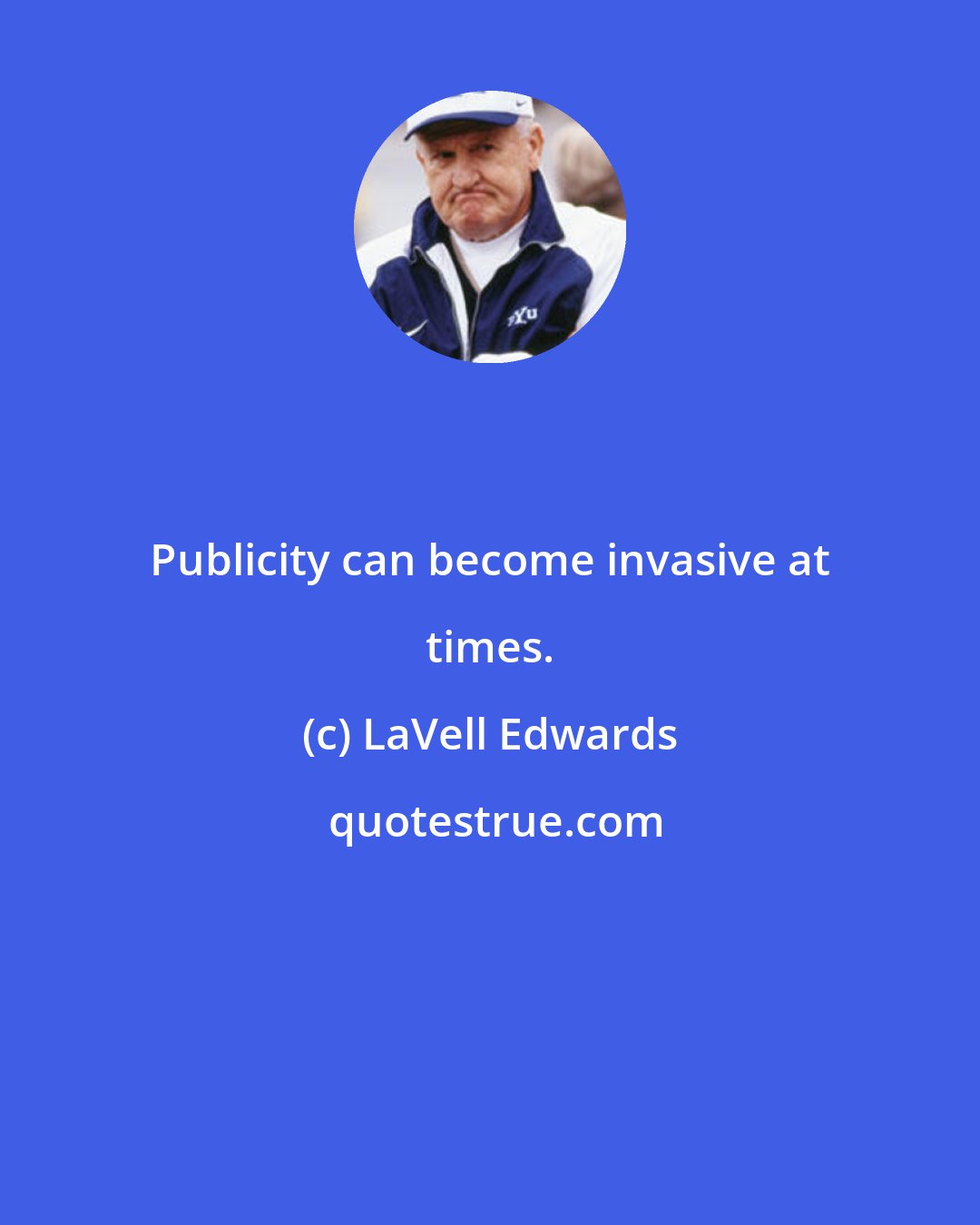 LaVell Edwards: Publicity can become invasive at times.