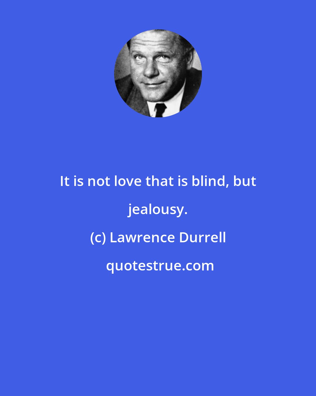 Lawrence Durrell: It is not love that is blind, but jealousy.