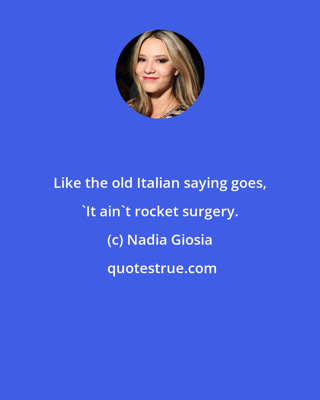 Nadia Giosia: Like the old Italian saying goes, 'It ain't rocket surgery.