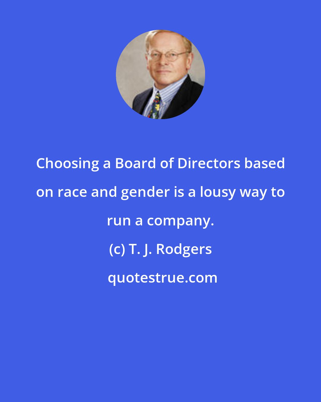 T. J. Rodgers: Choosing a Board of Directors based on race and gender is a lousy way to run a company.