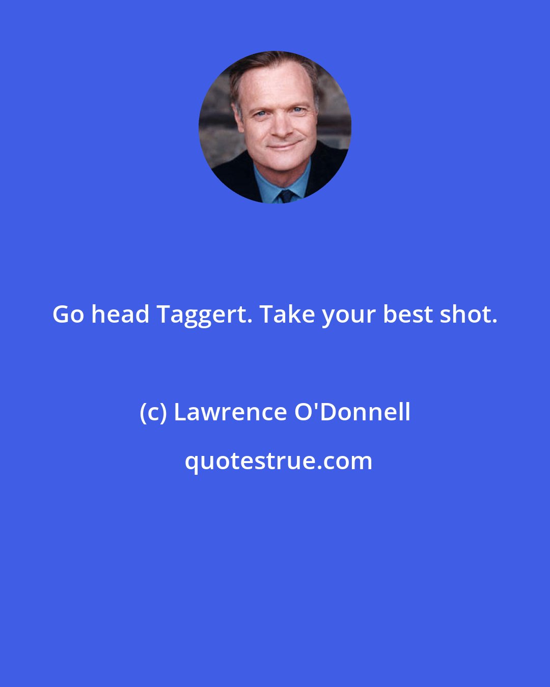 Lawrence O'Donnell: Go head Taggert. Take your best shot.