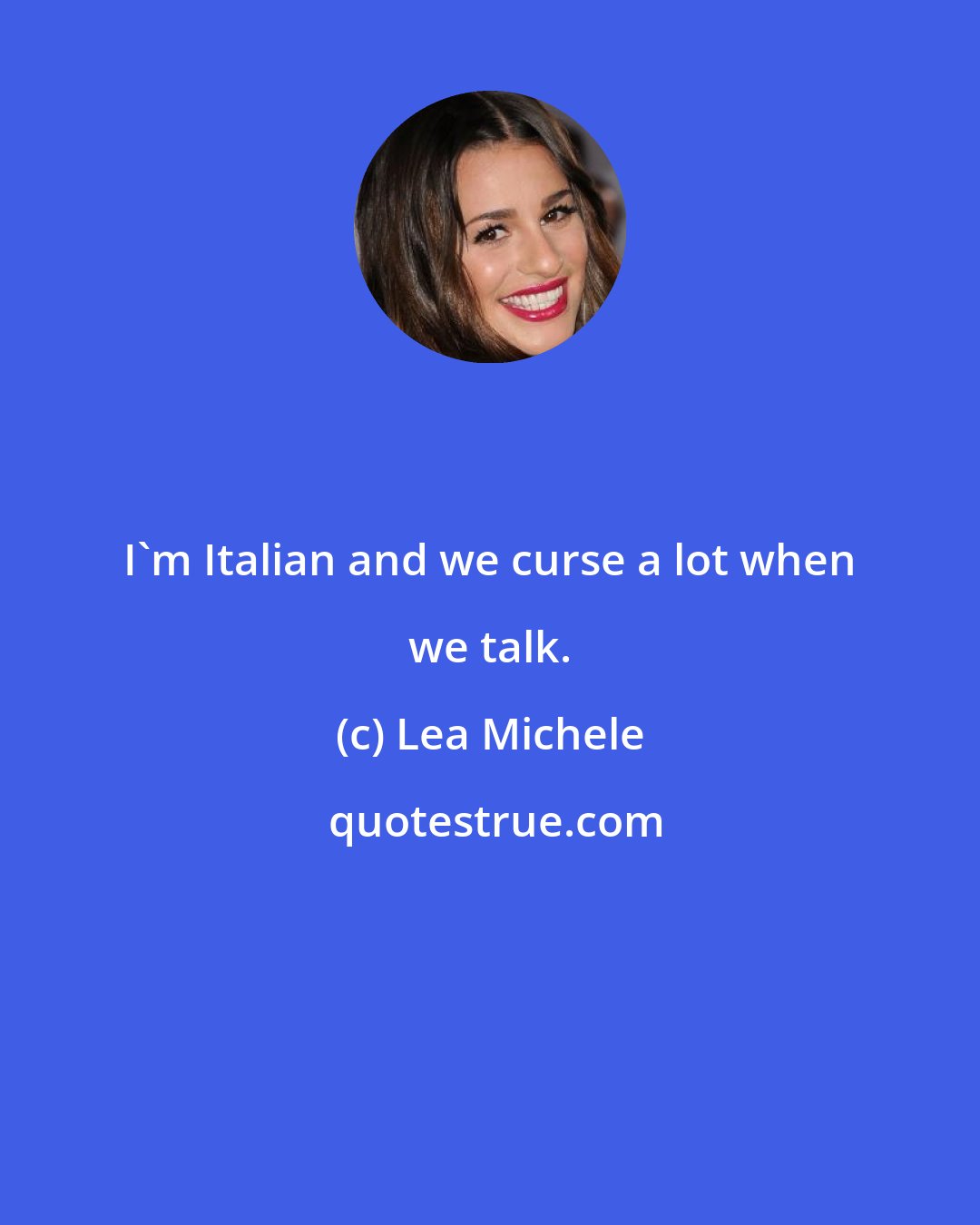 Lea Michele: I'm Italian and we curse a lot when we talk.