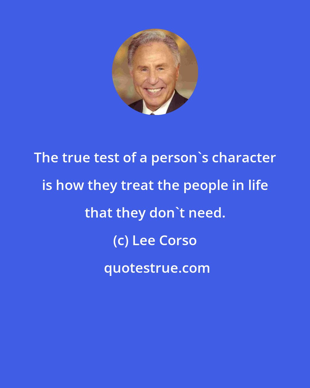 Lee Corso: The true test of a person's character is how they treat the people in life that they don't need.