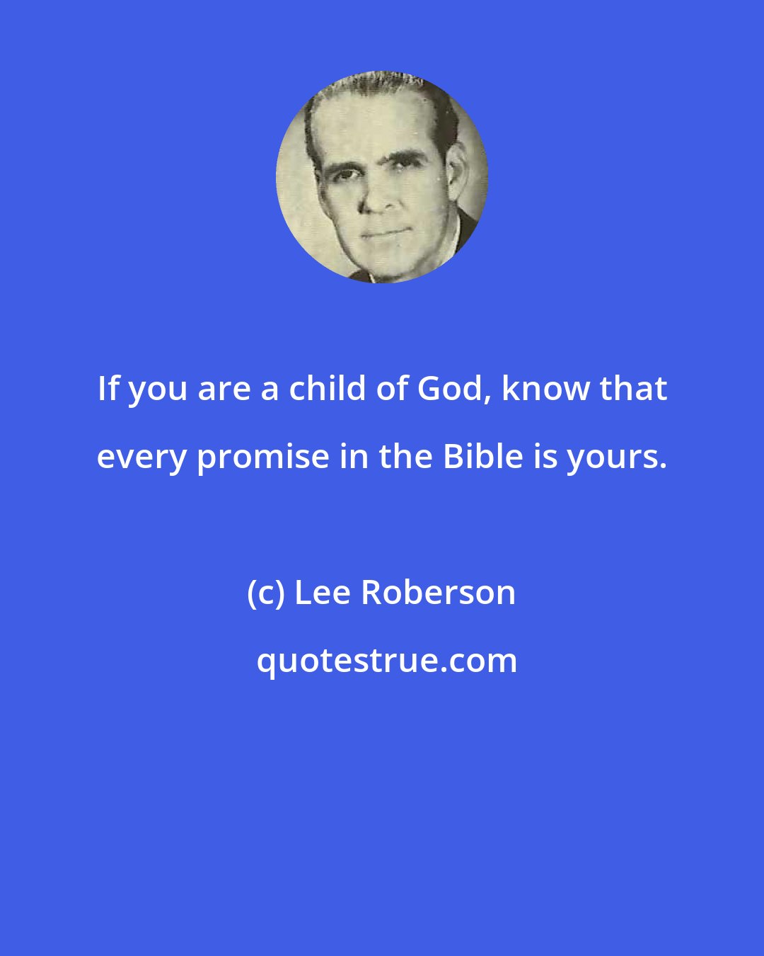 Lee Roberson: If you are a child of God, know that every promise in the Bible is yours.