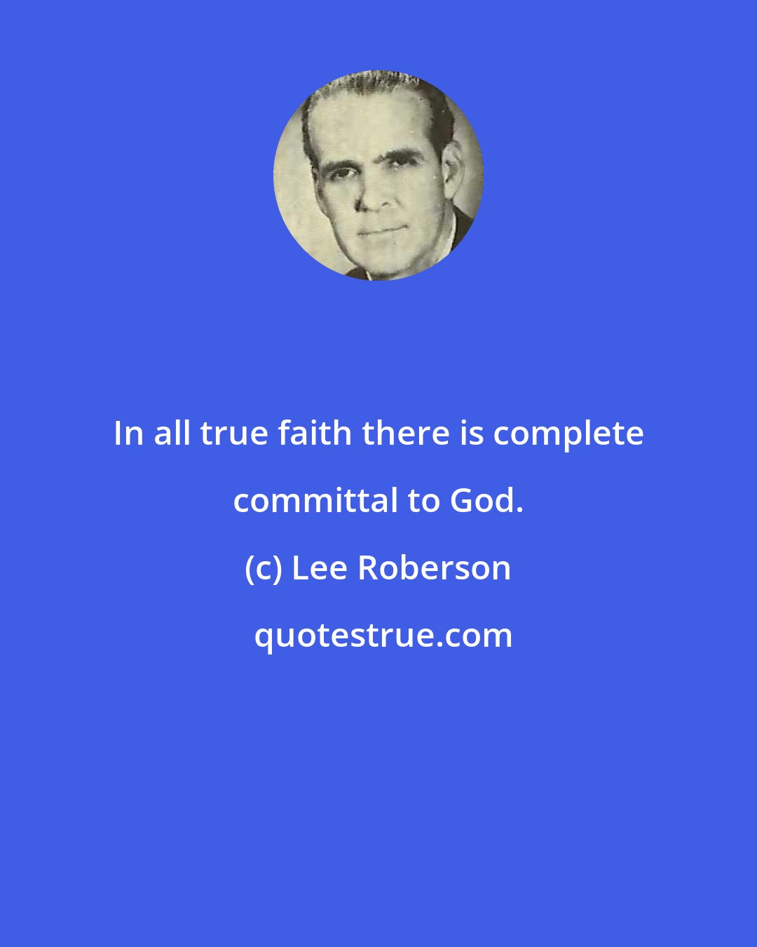 Lee Roberson: In all true faith there is complete committal to God.