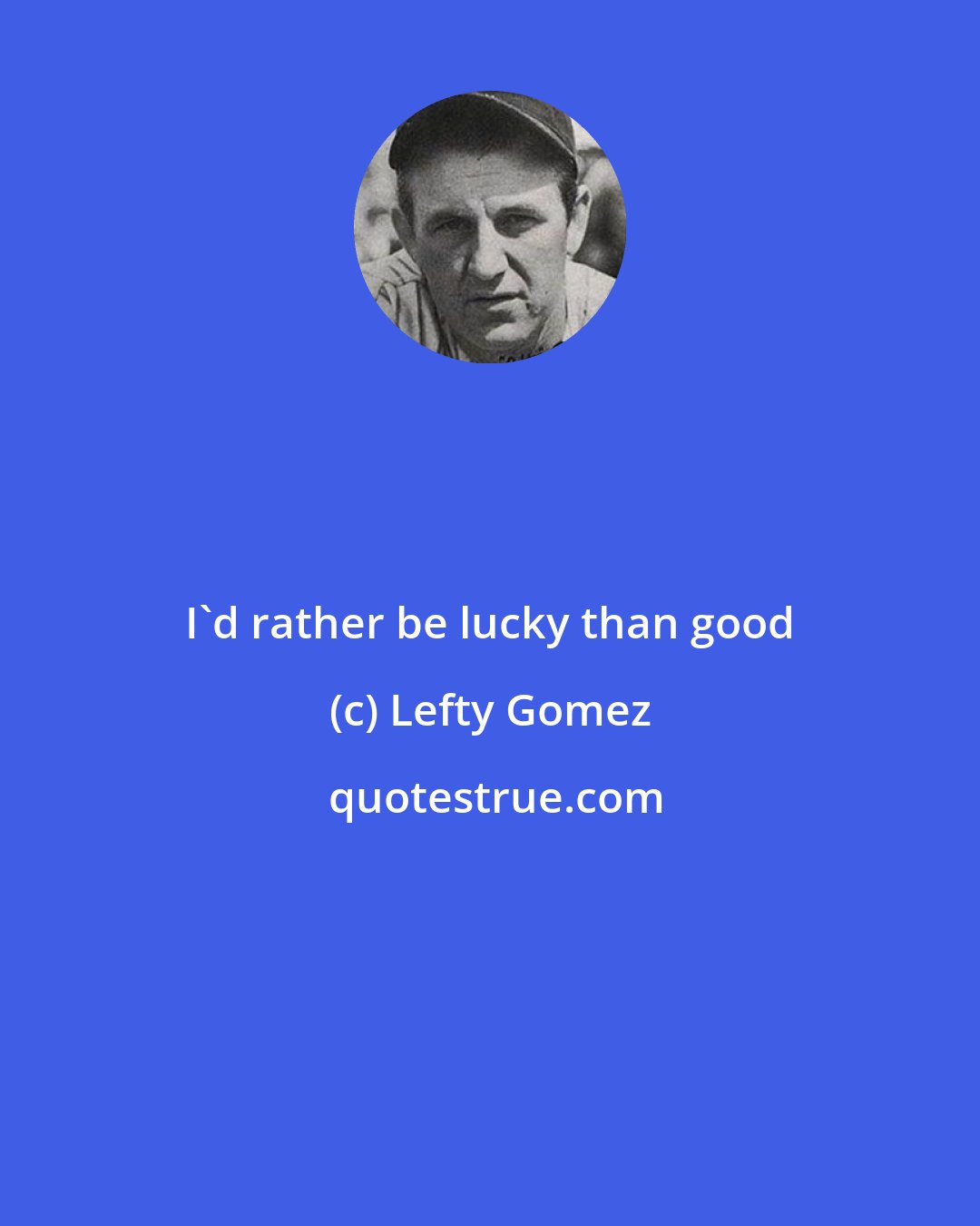 Lefty Gomez: I'd rather be lucky than good
