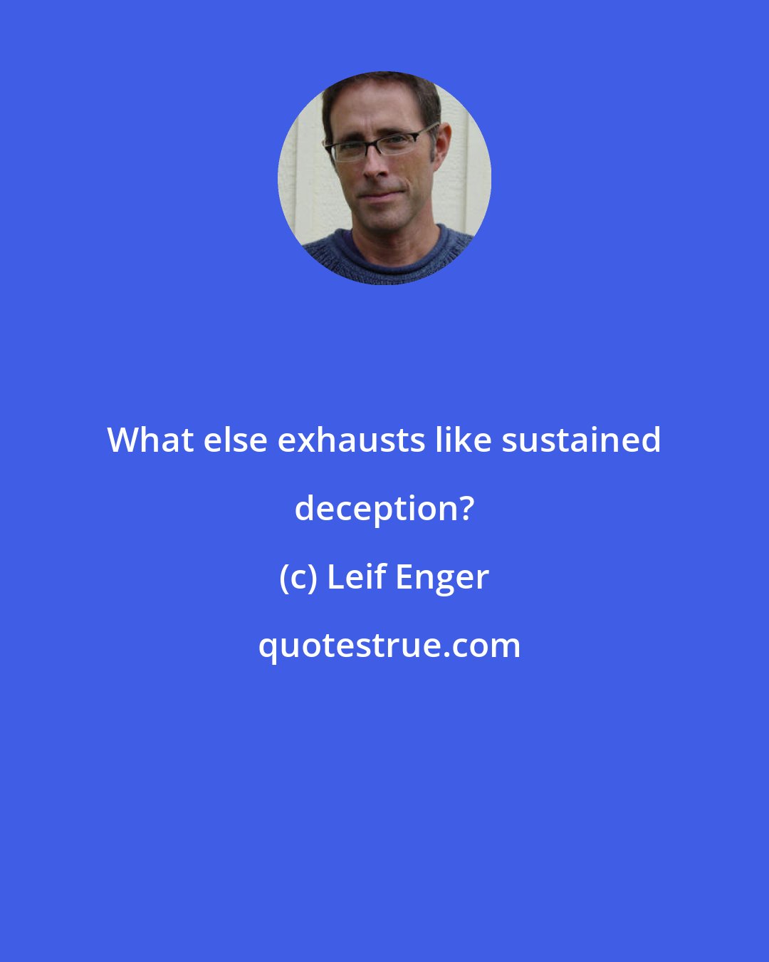 Leif Enger: What else exhausts like sustained deception?