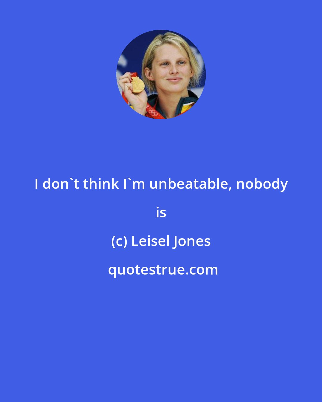Leisel Jones: I don't think I'm unbeatable, nobody is