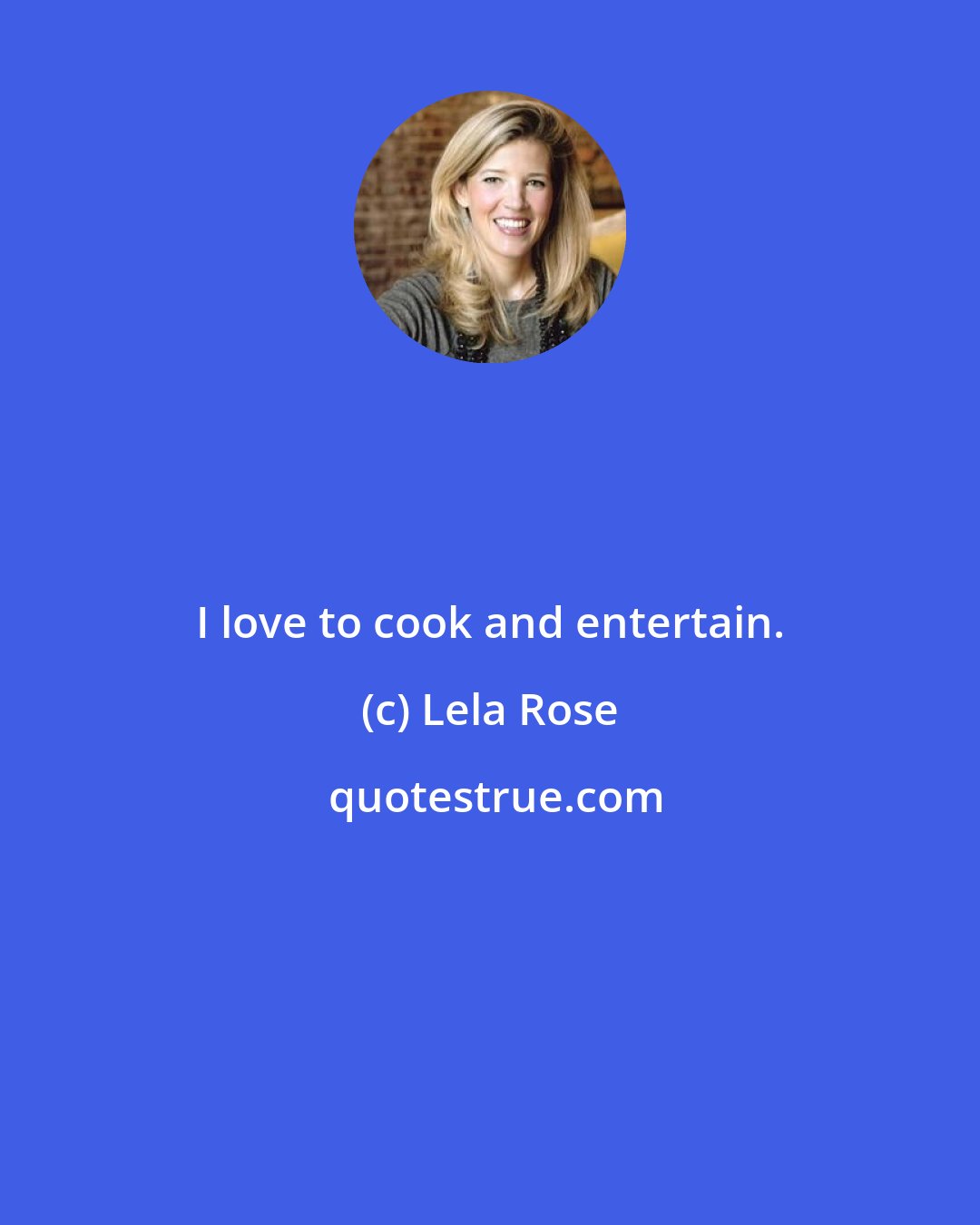 Lela Rose: I love to cook and entertain.