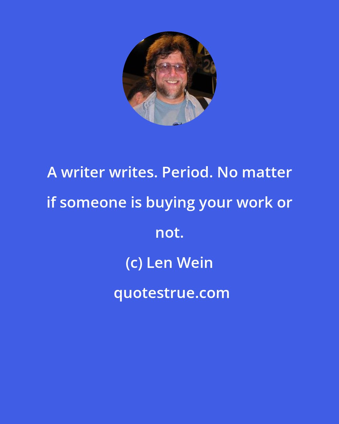 Len Wein: A writer writes. Period. No matter if someone is buying your work or not.