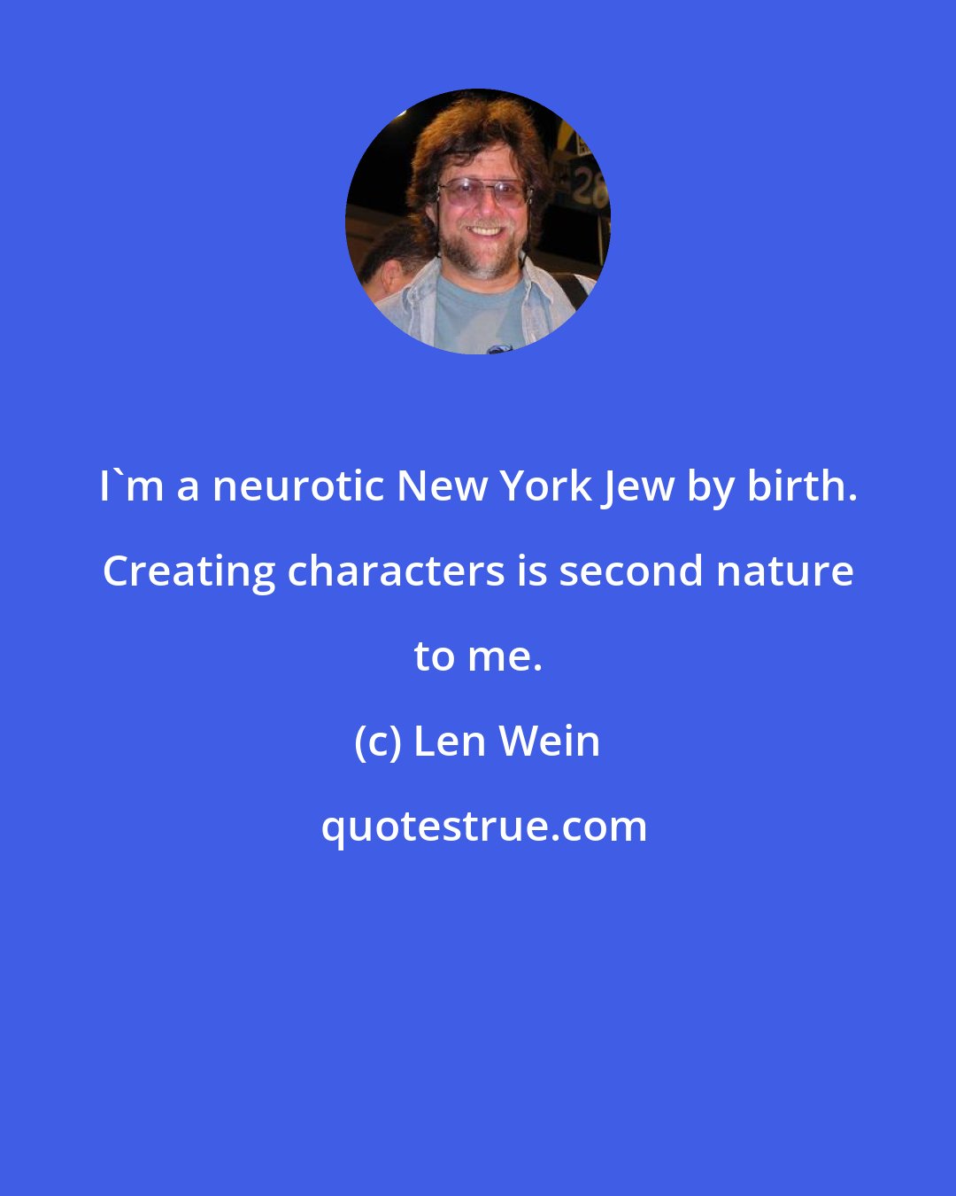 Len Wein: I'm a neurotic New York Jew by birth. Creating characters is second nature to me.