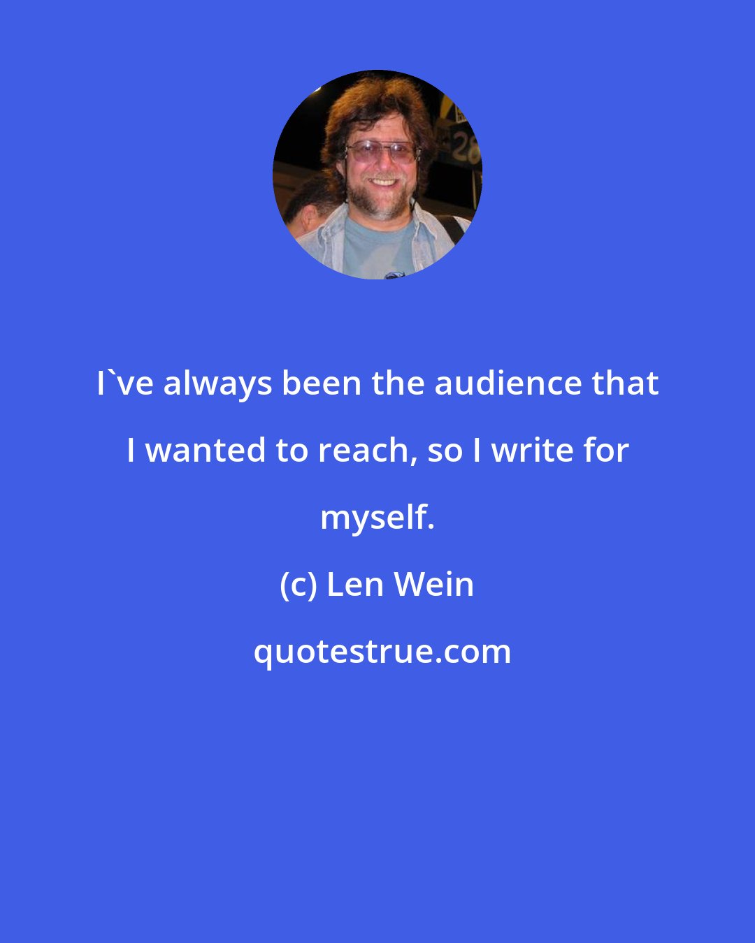 Len Wein: I've always been the audience that I wanted to reach, so I write for myself.