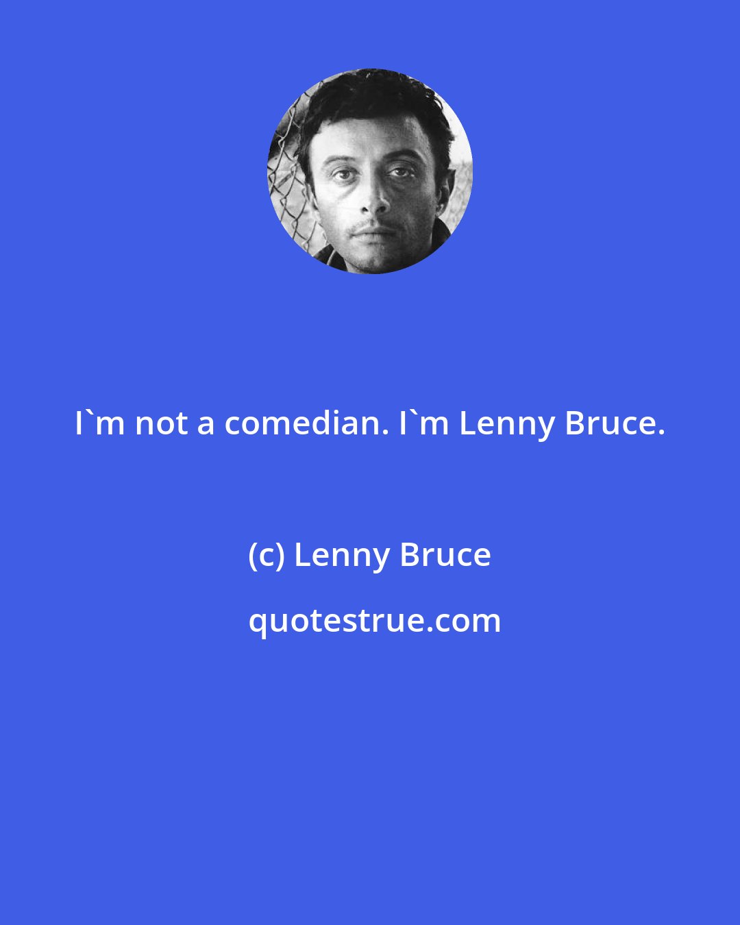 Lenny Bruce: I'm not a comedian. I'm Lenny Bruce.