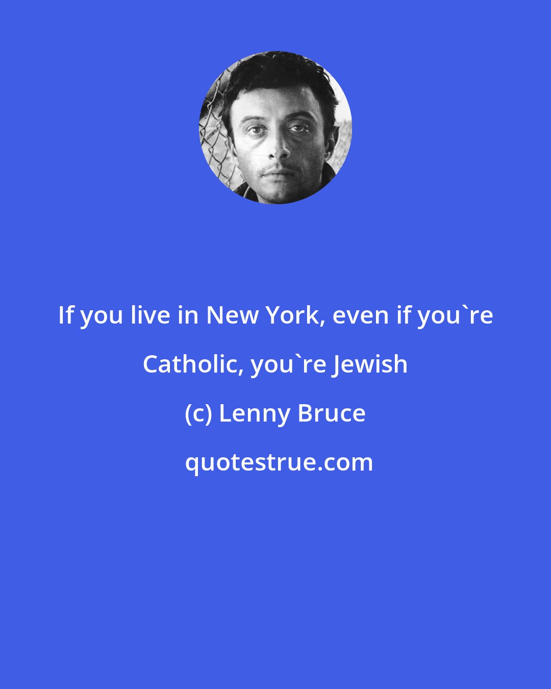 Lenny Bruce: If you live in New York, even if you're Catholic, you're Jewish