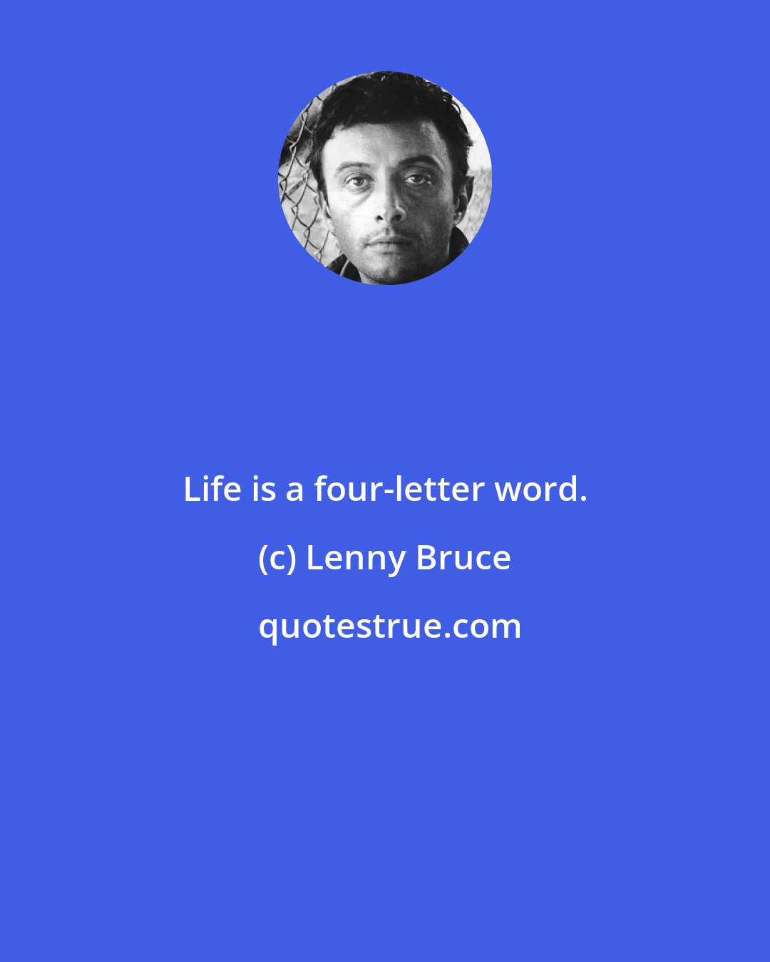 Lenny Bruce: Life is a four-letter word.